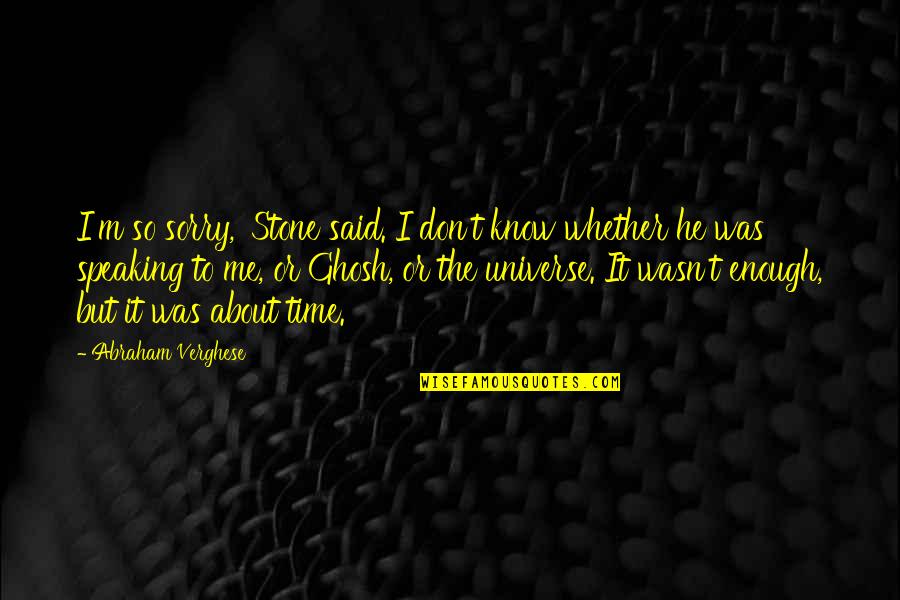 Speaking Quotes By Abraham Verghese: I'm so sorry,' Stone said. I don't know
