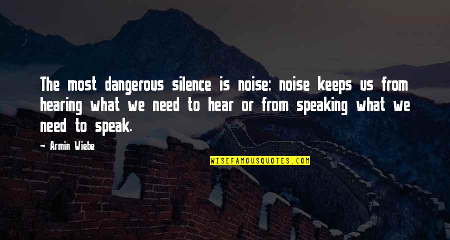 Speaking Quotes By Armin Wiebe: The most dangerous silence is noise; noise keeps Speaking Quotes By Armin Wiebe: The most dangerous silence is noise; noise keeps