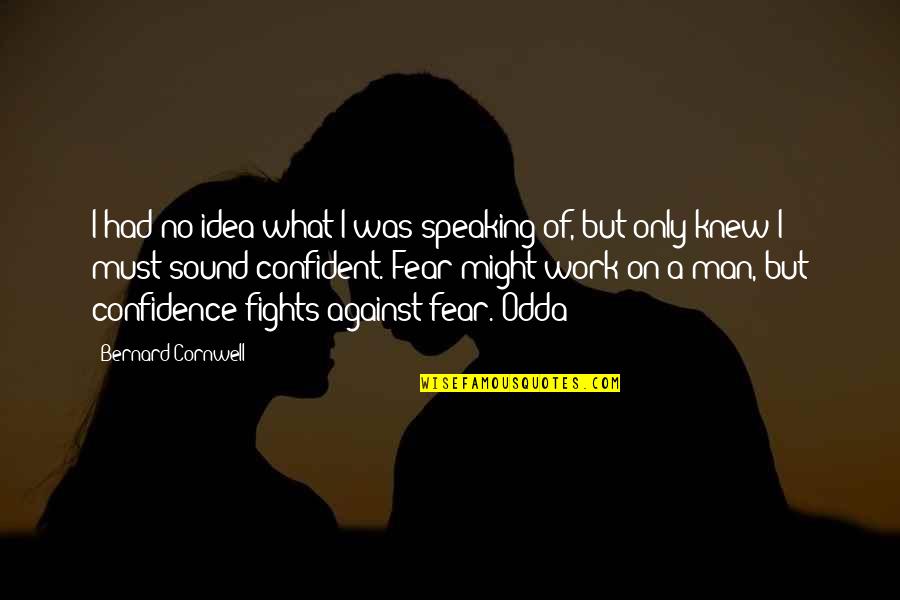 Speaking Quotes By Bernard Cornwell: I had no idea what I was speaking Speaking Quotes By Bernard Cornwell: I had no idea what I was speaking
