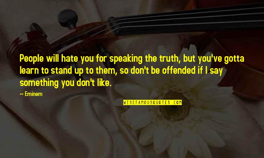Speaking Quotes By Eminem: People will hate you for speaking the truth, Speaking Quotes By Eminem: People will hate you for speaking the truth,