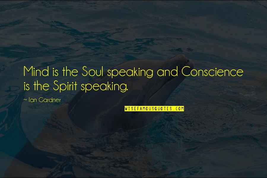 Speaking Quotes By Ian Gardner: Mind is the Soul speaking and Conscience is