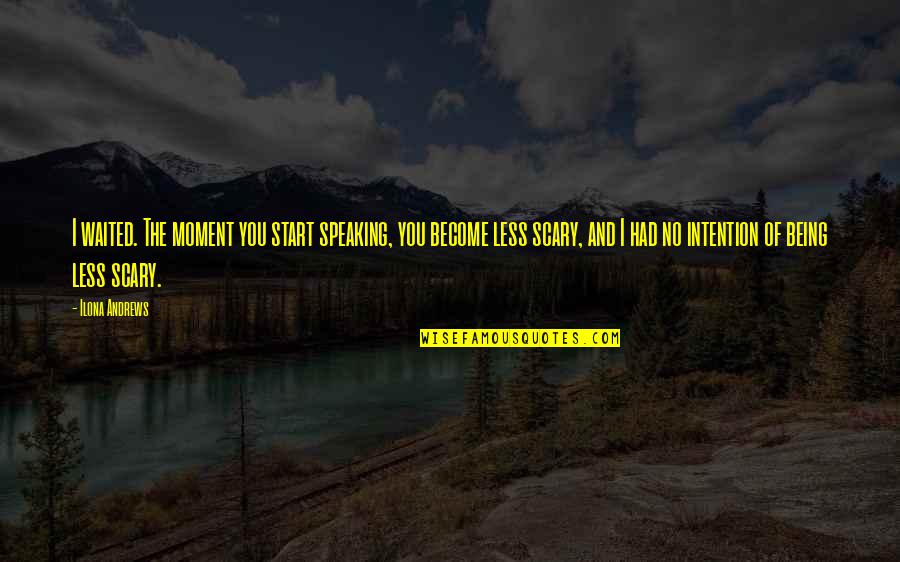 Speaking Quotes By Ilona Andrews: I waited. The moment you start speaking, you Speaking Quotes By Ilona Andrews: I waited. The moment you start speaking, you