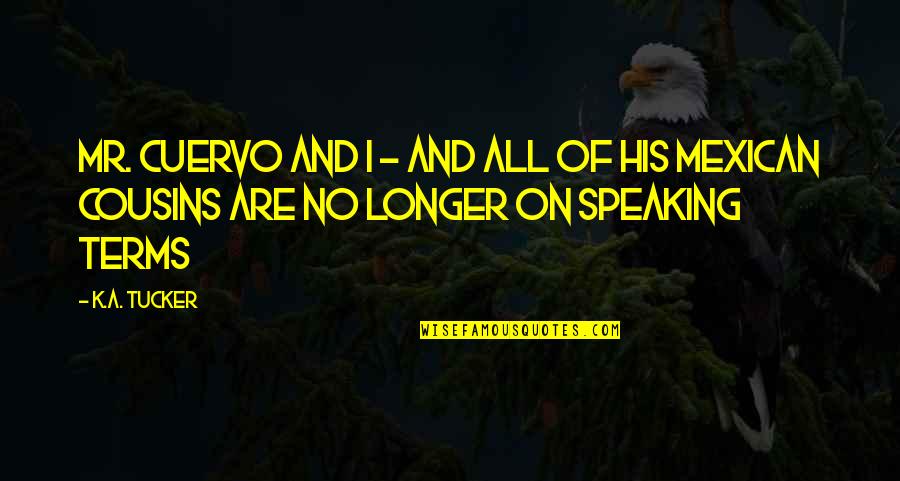 Speaking Quotes By K.A. Tucker: Mr. Cuervo and I - and all of