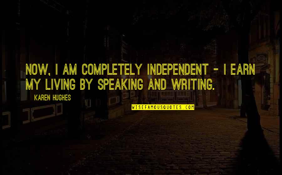 Speaking Quotes By Karen Hughes: Now, I am completely independent - I earn