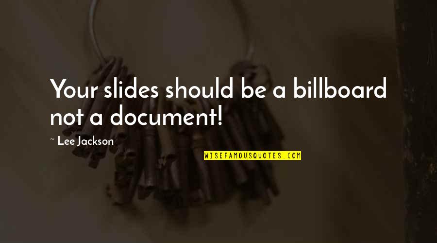 Speaking Quotes By Lee Jackson: Your slides should be a billboard not a Speaking Quotes By Lee Jackson: Your slides should be a billboard not a