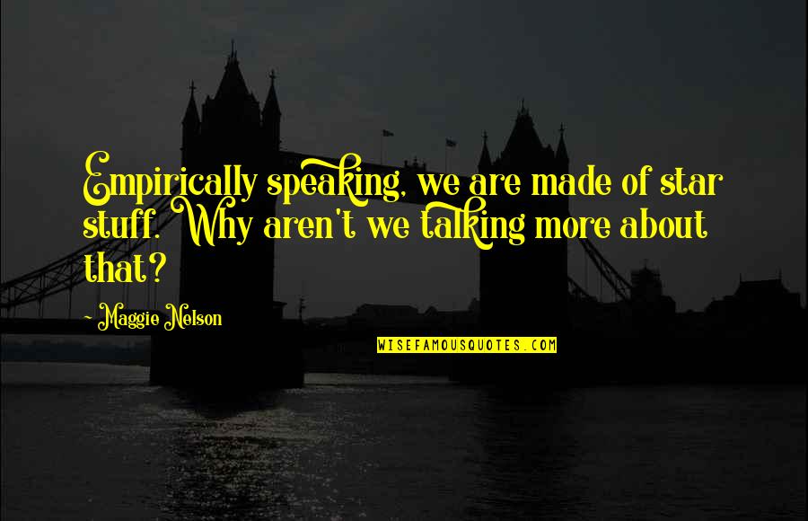 Speaking Quotes By Maggie Nelson: Empirically speaking, we are made of star stuff. Speaking Quotes By Maggie Nelson: Empirically speaking, we are made of star stuff.