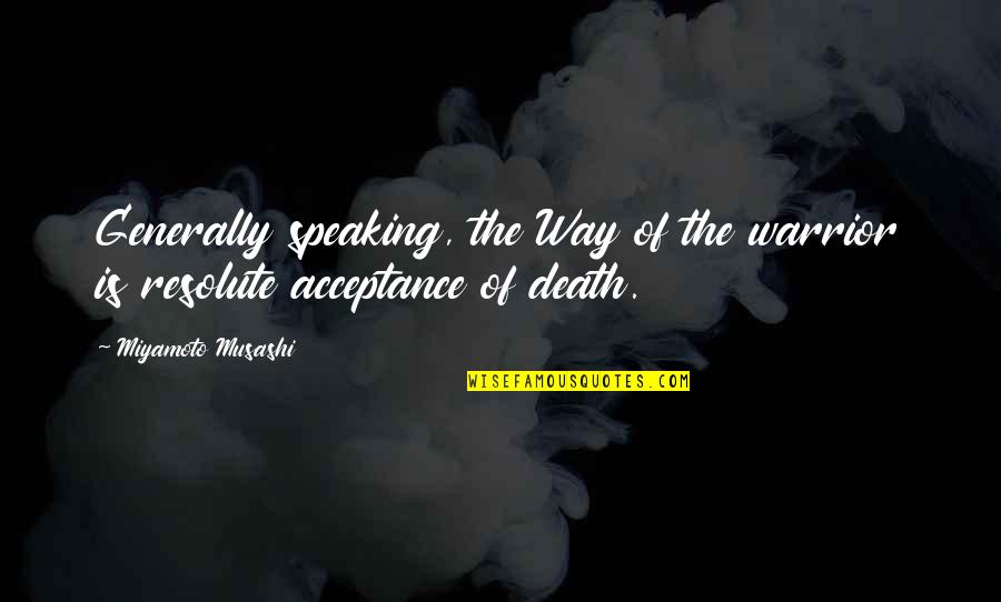 Speaking Quotes By Miyamoto Musashi: Generally speaking, the Way of the warrior is Speaking Quotes By Miyamoto Musashi: Generally speaking, the Way of the warrior is