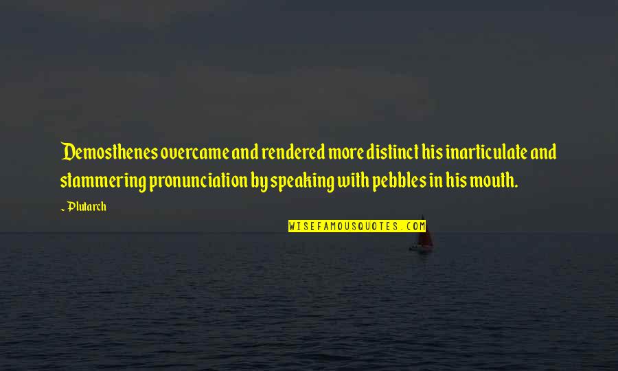 Speaking Quotes By Plutarch: Demosthenes overcame and rendered more distinct his inarticulate Speaking Quotes By Plutarch: Demosthenes overcame and rendered more distinct his inarticulate
