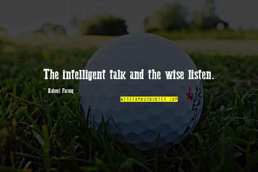 Speaking Quotes By Raheel Farooq: The intelligent talk and the wise listen. Speaking Quotes By Raheel Farooq: The intelligent talk and the wise listen.