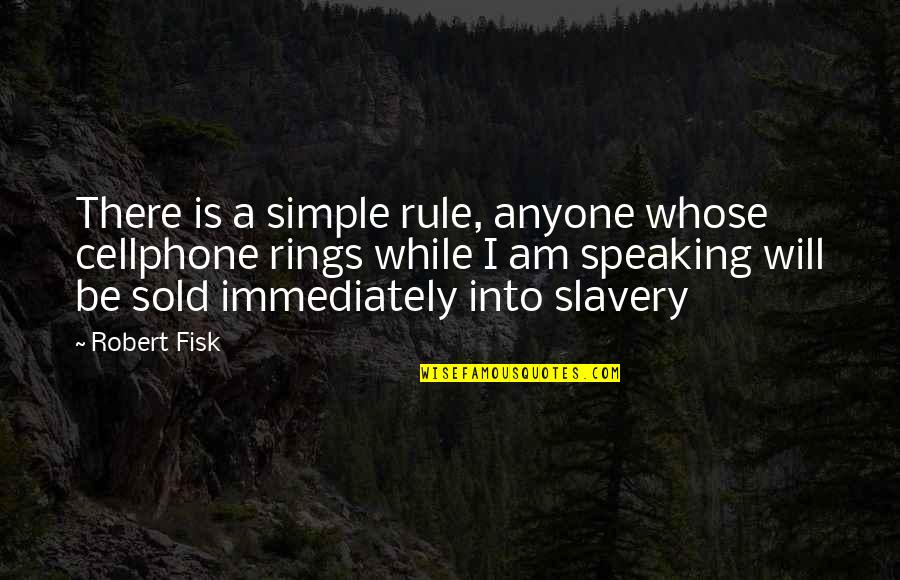 Speaking Quotes By Robert Fisk: There is a simple rule, anyone whose cellphone Speaking Quotes By Robert Fisk: There is a simple rule, anyone whose cellphone