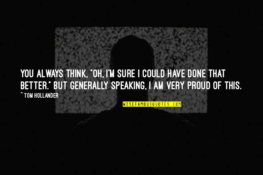 Speaking Quotes By Tom Hollander: You always think, "Oh, I'm sure I could Speaking Quotes By Tom Hollander: You always think, "Oh, I'm sure I could