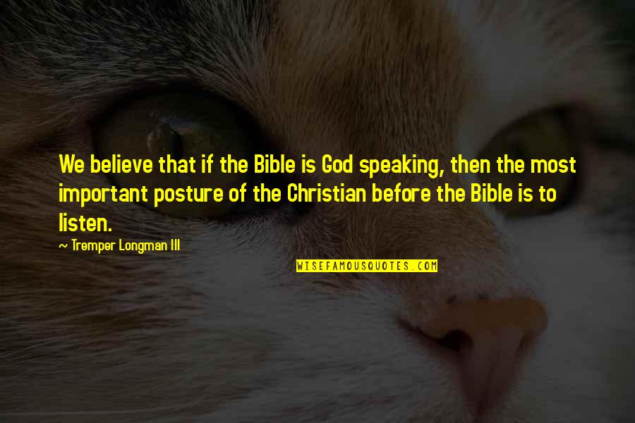 Speaking Quotes By Tremper Longman III: We believe that if the Bible is God Speaking Quotes By Tremper Longman III: We believe that if the Bible is God