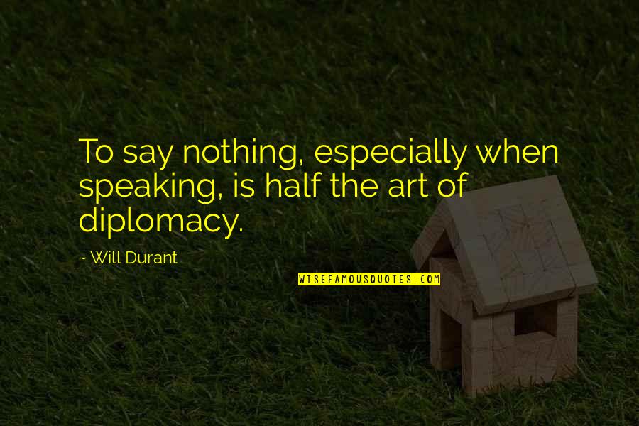 Speaking Quotes By Will Durant: To say nothing, especially when speaking, is half
