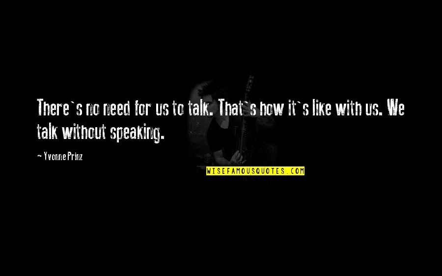 Speaking Quotes By Yvonne Prinz: There's no need for us to talk. That's Speaking Quotes By Yvonne Prinz: There's no need for us to talk. That's
