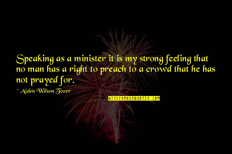 Speaking Right Quotes By Aiden Wilson Tozer: Speaking as a minister it is my strong Speaking Right Quotes By Aiden Wilson Tozer: Speaking as a minister it is my strong