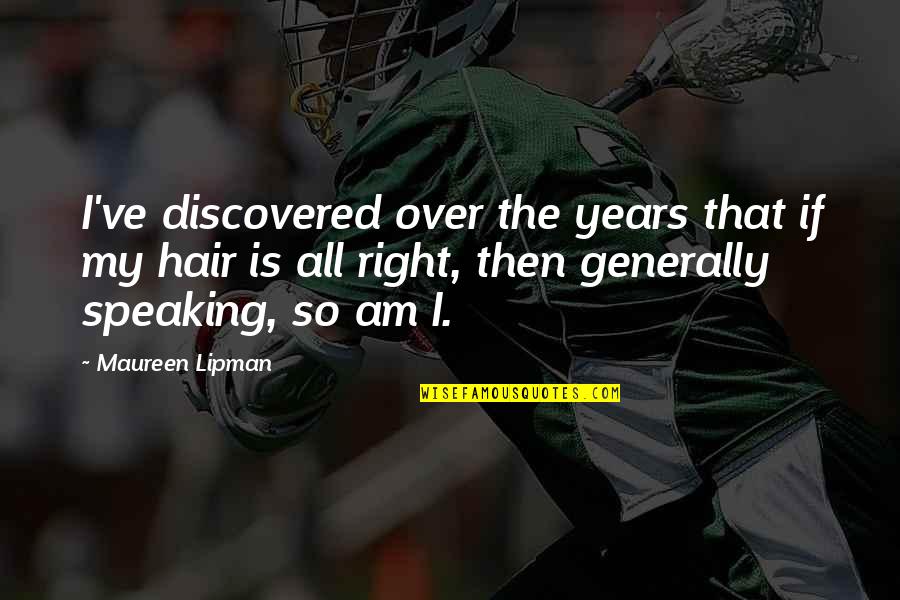 Speaking Right Quotes By Maureen Lipman: I've discovered over the years that if my Speaking Right Quotes By Maureen Lipman: I've discovered over the years that if my