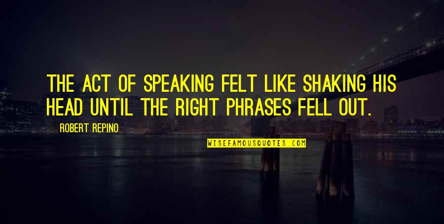 Speaking Right Quotes By Robert Repino: The act of speaking felt like shaking his