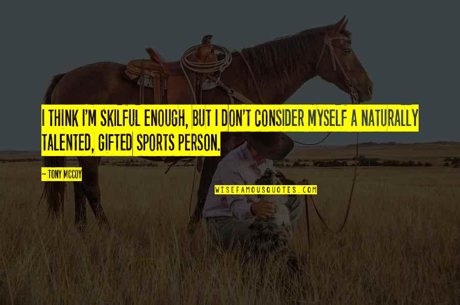 Speaking Right Quotes By Tony McCoy: I think I'm skilful enough, but I don't Speaking Right Quotes By Tony McCoy: I think I'm skilful enough, but I don't