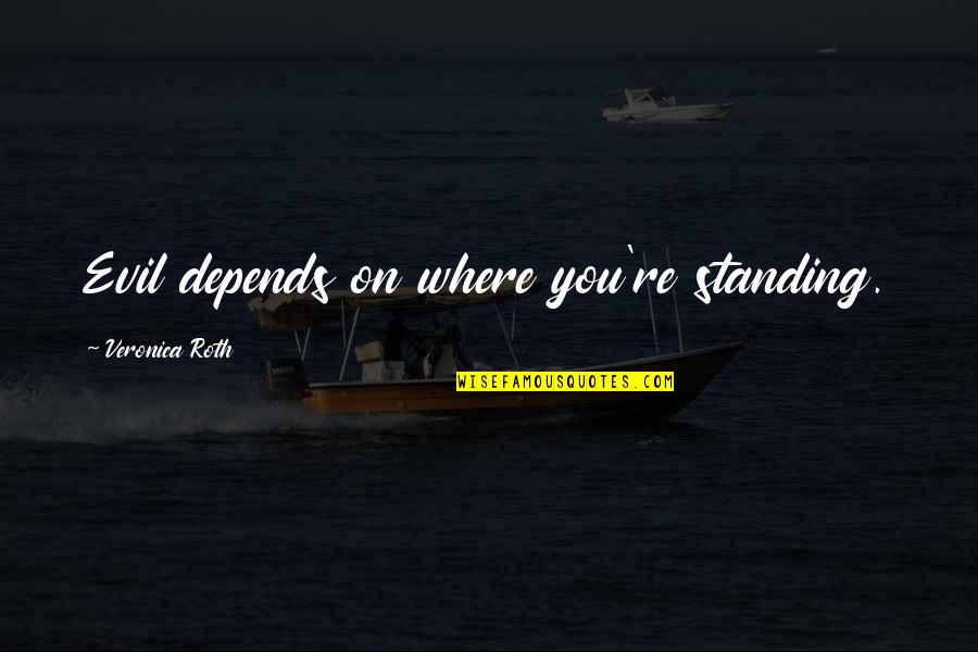 Speaking Right Quotes By Veronica Roth: Evil depends on where you're standing. Speaking Right Quotes By Veronica Roth: Evil depends on where you're standing.