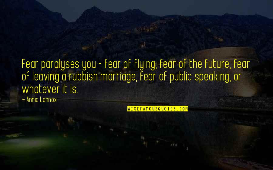 Speaking Rubbish Quotes By Annie Lennox: Fear paralyses you - fear of flying, fear