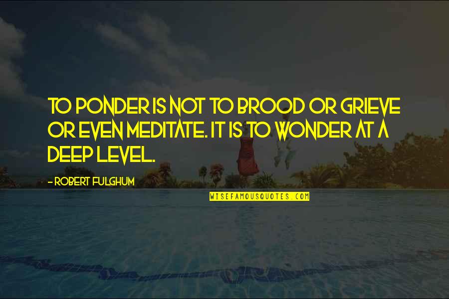 Speaking Skill Quotes By Robert Fulghum: To ponder is not to brood or grieve Speaking Skill Quotes By Robert Fulghum: To ponder is not to brood or grieve