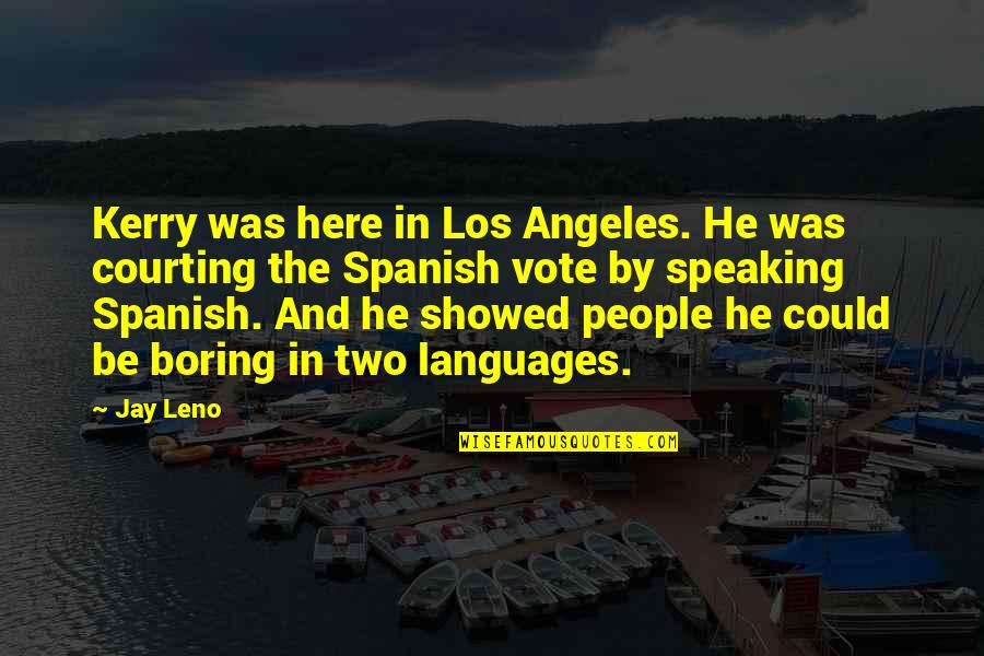 Speaking Spanish Quotes By Jay Leno: Kerry was here in Los Angeles. He was