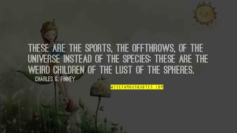 Speaking The Truth When Drunk Quotes By Charles G. Finney: These are the sports, the offthrows, of the