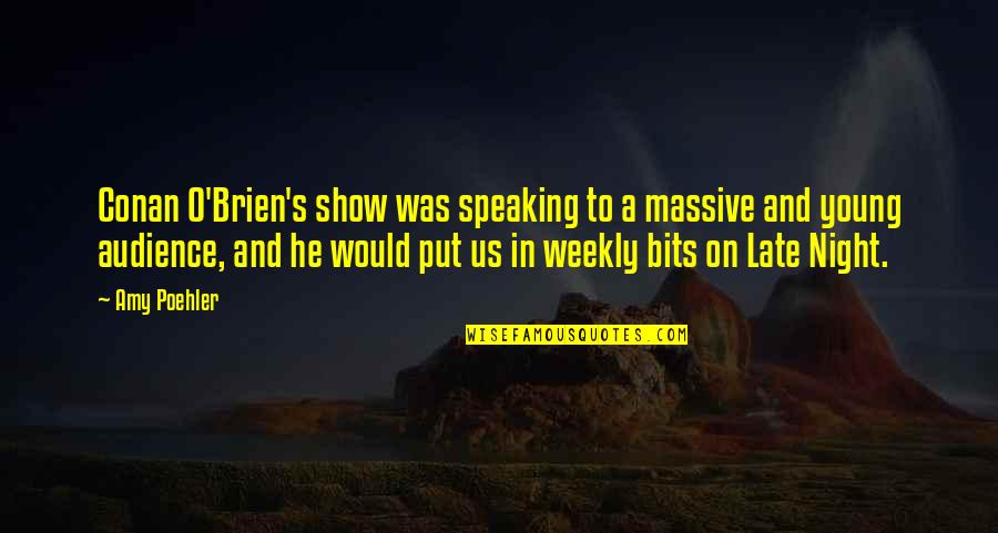 Speaking To An Audience Quotes By Amy Poehler: Conan O'Brien's show was speaking to a massive Speaking To An Audience Quotes By Amy Poehler: Conan O'Brien's show was speaking to a massive