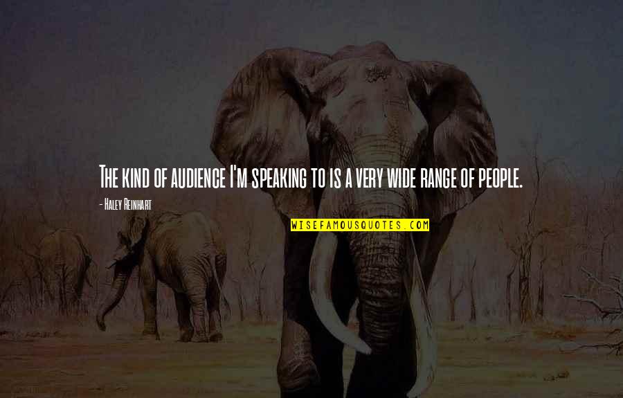 Speaking To An Audience Quotes By Haley Reinhart: The kind of audience I'm speaking to is Speaking To An Audience Quotes By Haley Reinhart: The kind of audience I'm speaking to is