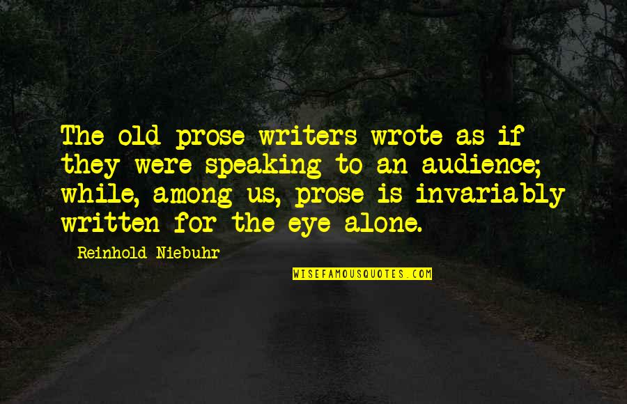 Speaking To An Audience Quotes By Reinhold Niebuhr: The old prose writers wrote as if they