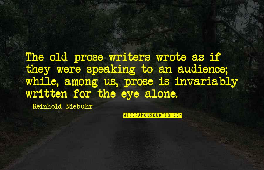 Speaking To An Audience Quotes By Reinhold Niebuhr: The old prose writers wrote as if they Speaking To An Audience Quotes By Reinhold Niebuhr: The old prose writers wrote as if they