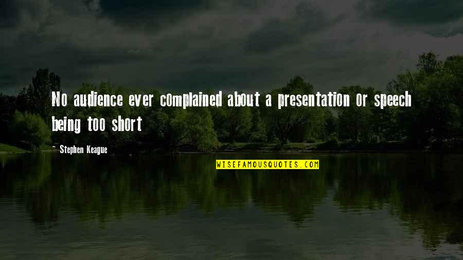 Speaking To An Audience Quotes By Stephen Keague: No audience ever complained about a presentation or