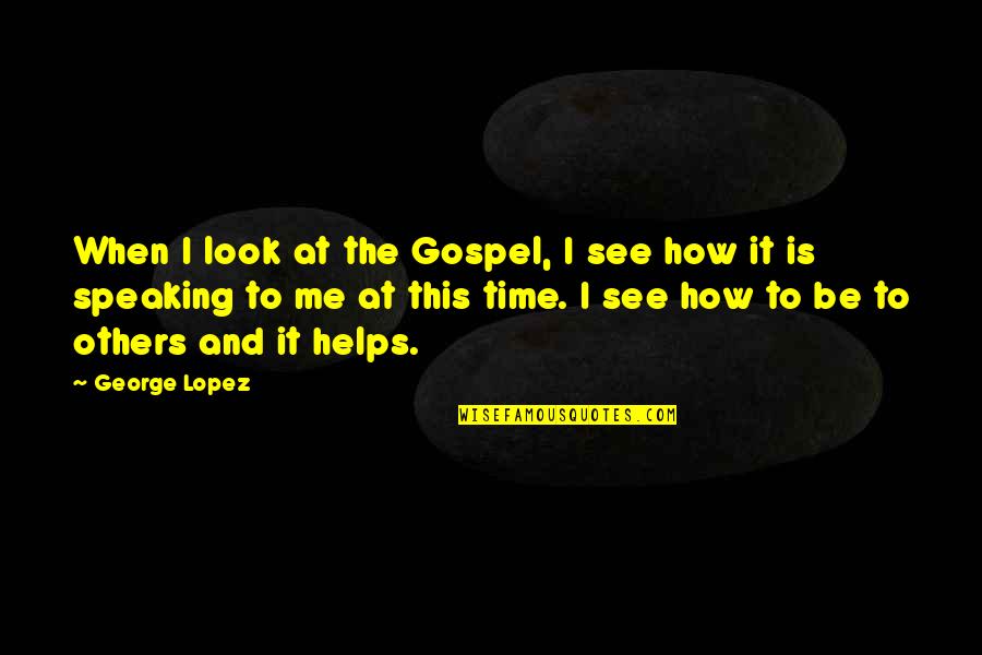 Speaking To Others Quotes By George Lopez: When I look at the Gospel, I see