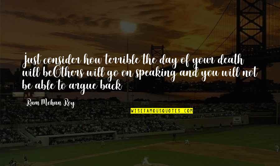 Speaking To Others Quotes By Ram Mohan Roy: Just consider how terrible the day of your