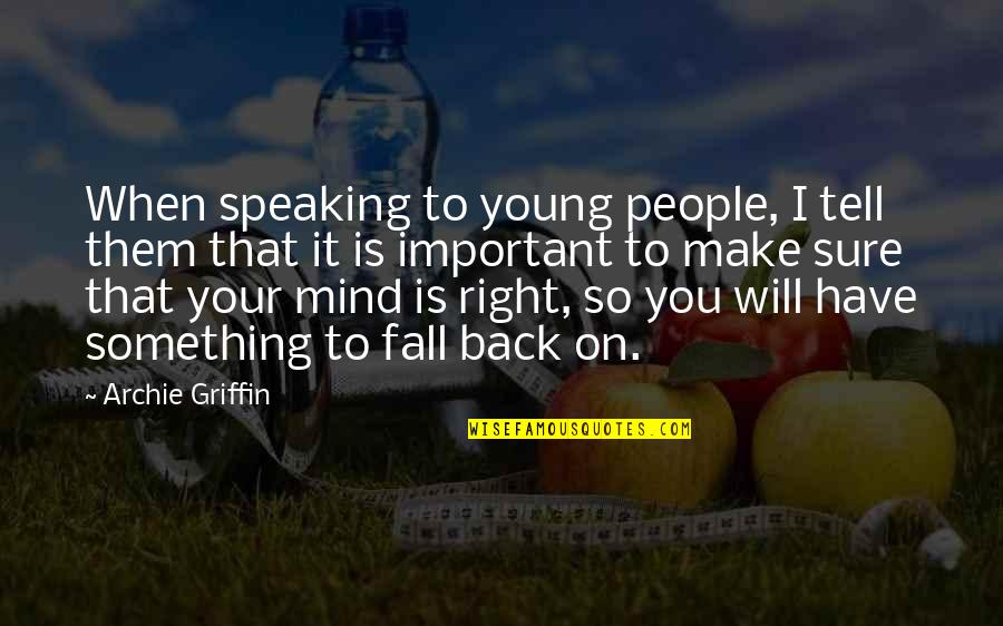 Speaking To You Quotes By Archie Griffin: When speaking to young people, I tell them