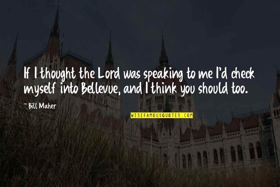 Speaking To You Quotes By Bill Maher: If I thought the Lord was speaking to