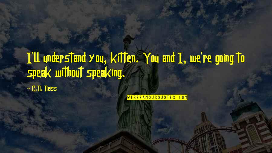 Speaking To You Quotes By C.D. Reiss: I'll understand you, kitten. You and I, we're