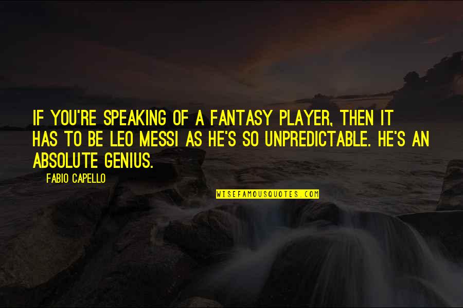 Speaking To You Quotes By Fabio Capello: If you're speaking of a fantasy player, then