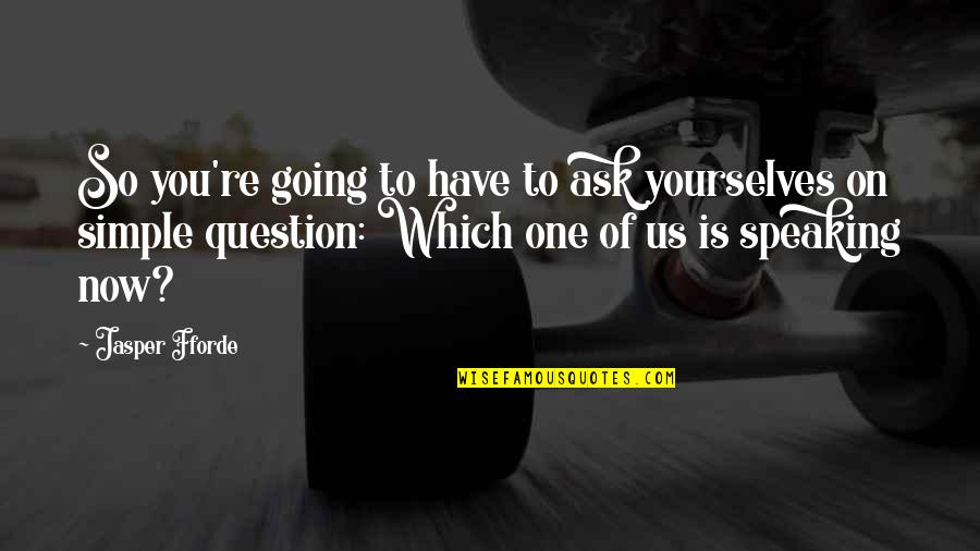 Speaking To You Quotes By Jasper Fforde: So you're going to have to ask yourselves