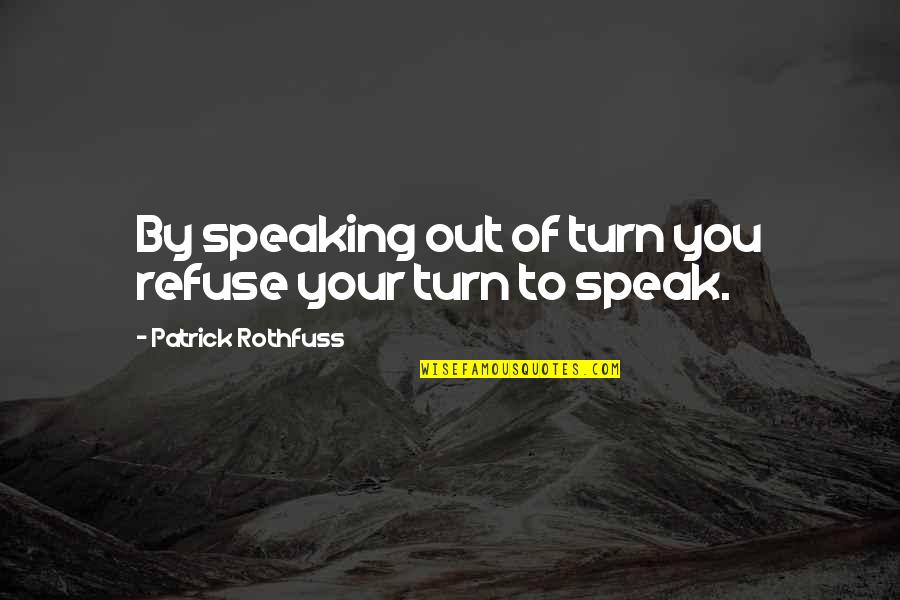 Speaking To You Quotes By Patrick Rothfuss: By speaking out of turn you refuse your