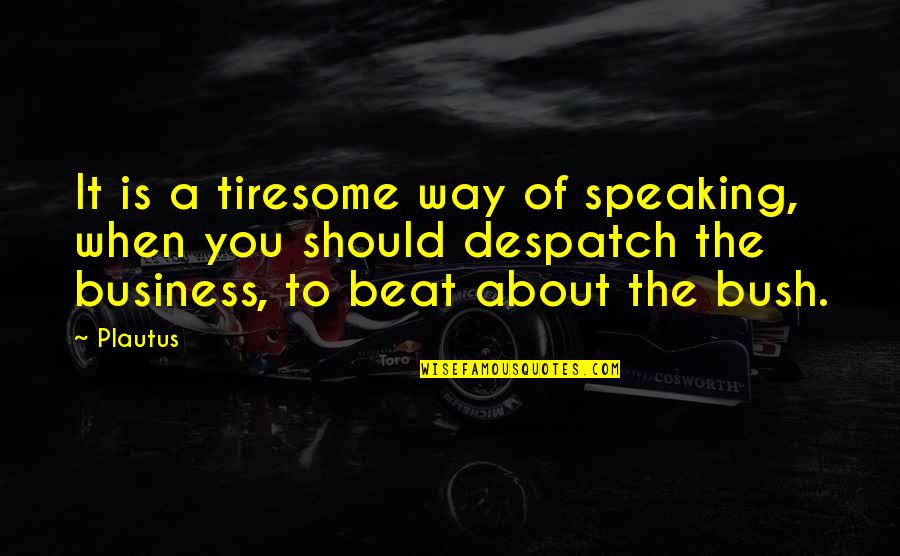 Speaking To You Quotes By Plautus: It is a tiresome way of speaking, when