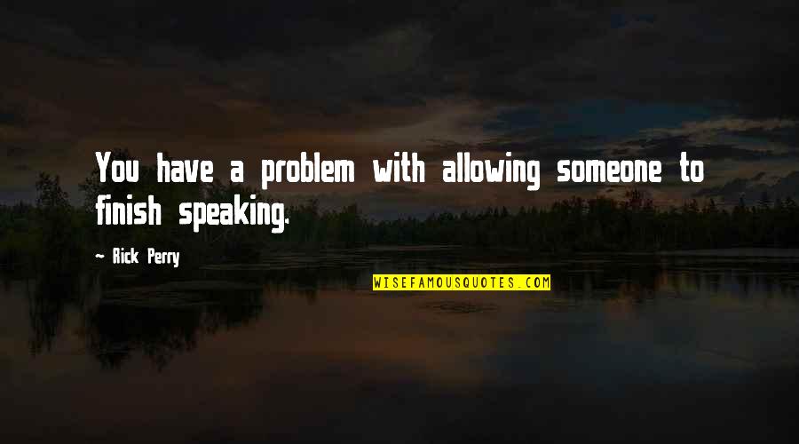 Speaking To You Quotes By Rick Perry: You have a problem with allowing someone to
