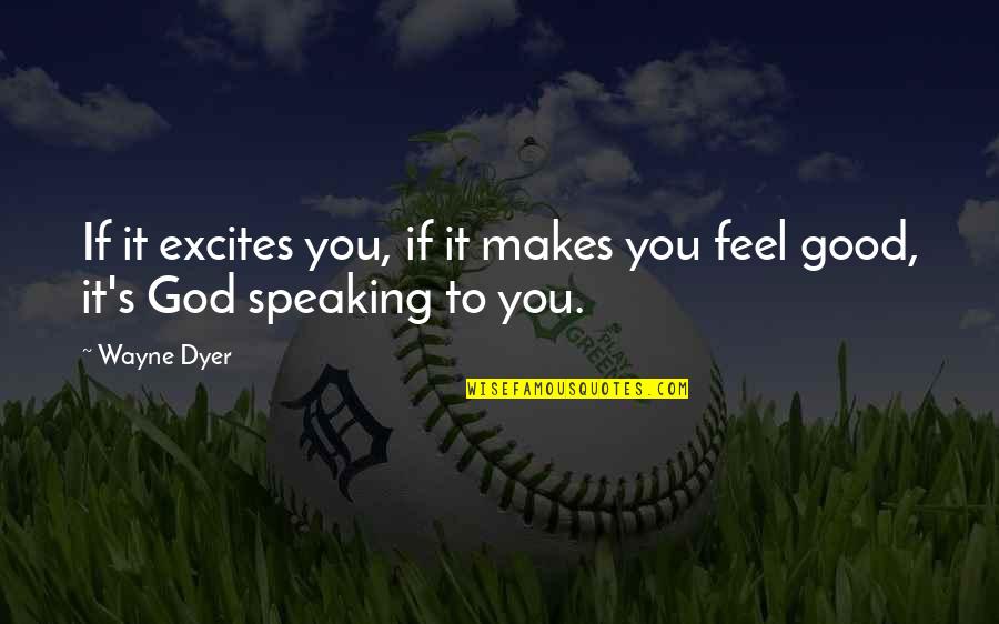 Speaking To You Quotes By Wayne Dyer: If it excites you, if it makes you