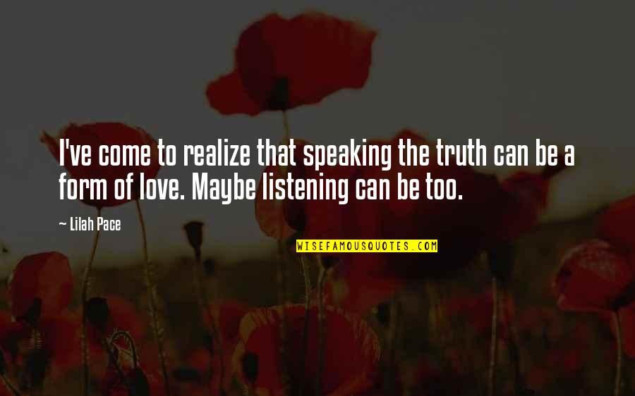 Speaking Truth In Love Quotes By Lilah Pace: I've come to realize that speaking the truth