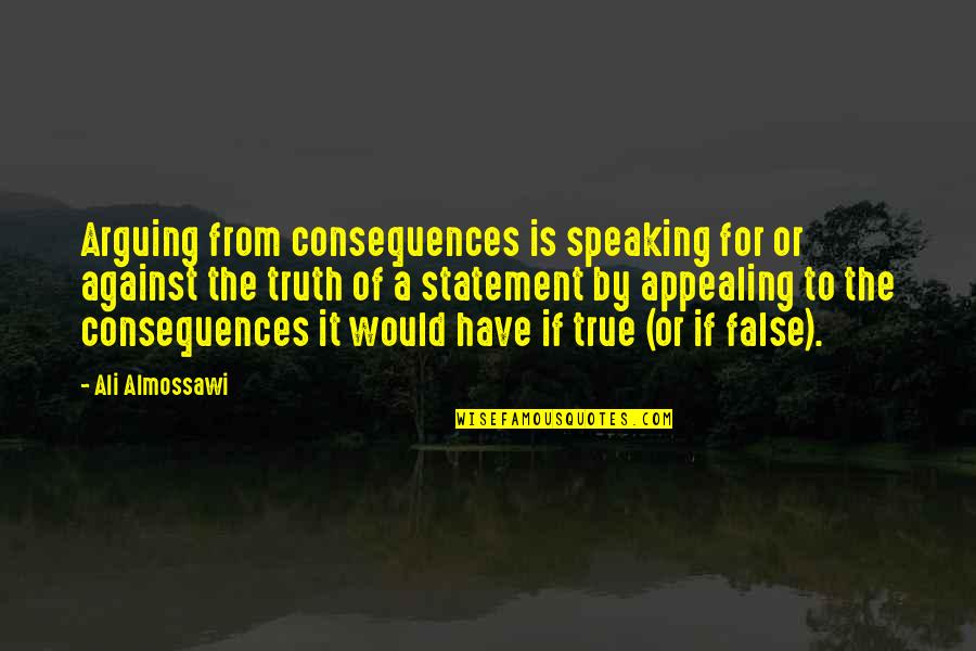 Speaking Truth Quotes By Ali Almossawi: Arguing from consequences is speaking for or against