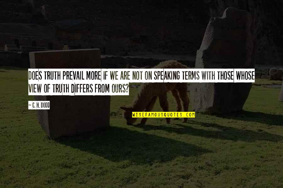 Speaking Truth Quotes By C. H. Dodd: Does truth prevail more if we are not