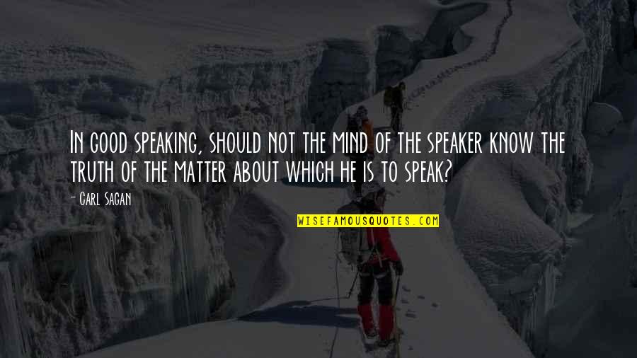 Speaking Truth Quotes By Carl Sagan: In good speaking, should not the mind of