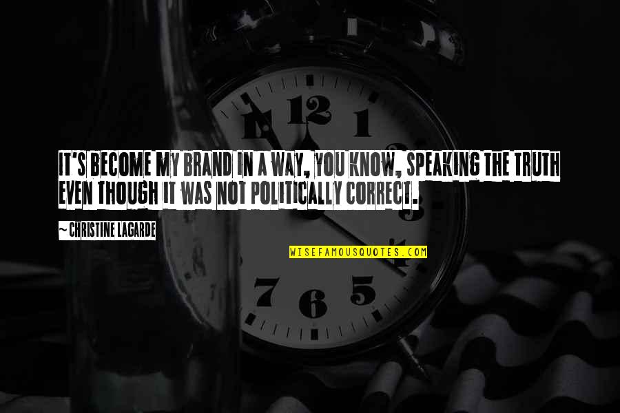 Speaking Truth Quotes By Christine Lagarde: It's become my brand in a way, you