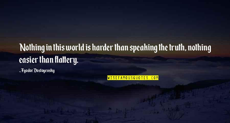 Speaking Truth Quotes By Fyodor Dostoyevsky: Nothing in this world is harder than speaking