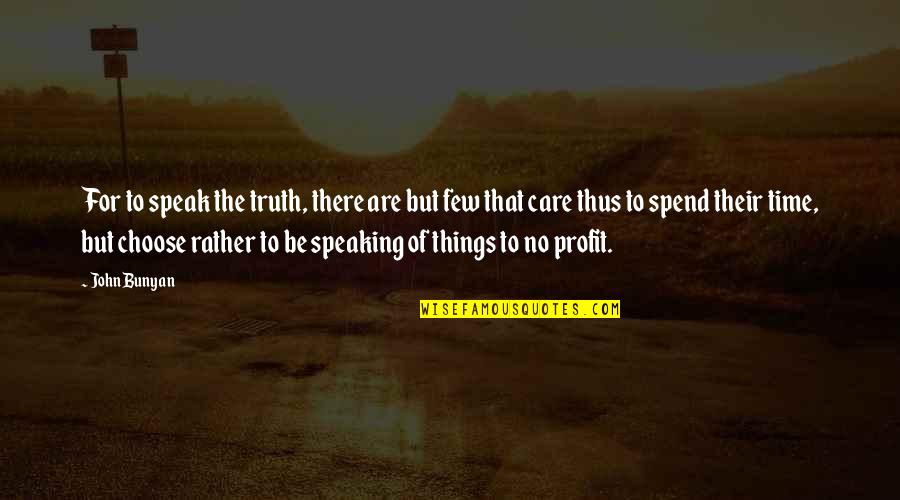 Speaking Truth Quotes By John Bunyan: For to speak the truth, there are but